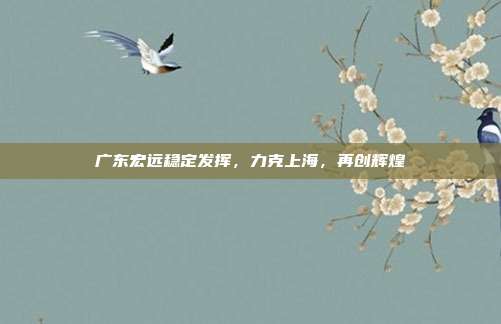 广东宏远稳定发挥，力克上海，再创辉煌