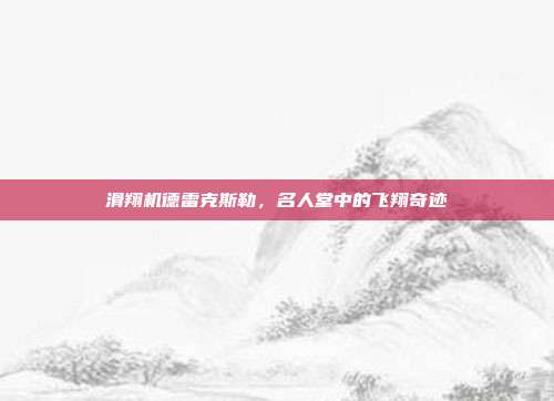 滑翔机德雷克斯勒，名人堂中的飞翔奇迹