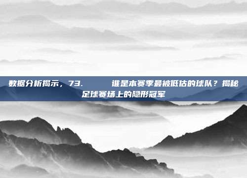 数据分析揭示，73. 📊 谁是本赛季最被低估的球队？揭秘足球赛场上的隐形冠军